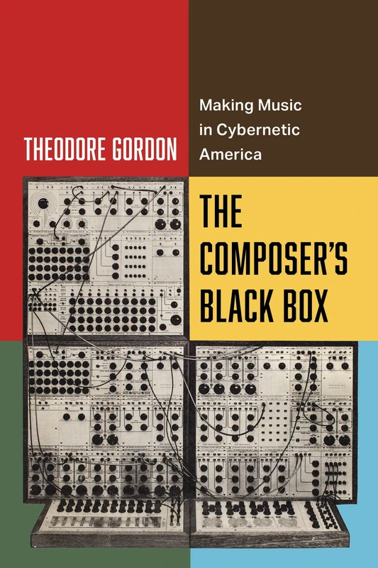 Composer's Black Box: Making Music in Cybernetic America: 7 (California Studies in Music, Sound, and Media) - Image 1
