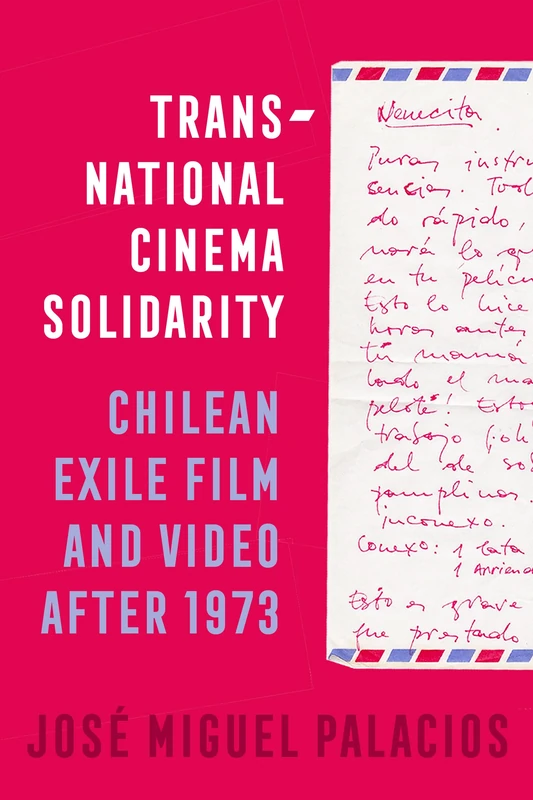 Transnational Cinema Solidarity: Chilean Exile Film and Video after 1973: 7 (Cinema Cultures in Contact)
