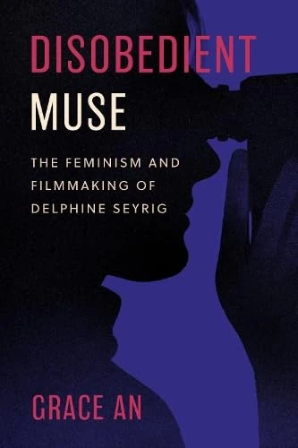 Disobedient Muse: The Feminism and Filmmaking of Delphine Seyrig (Feminist Media Histories)