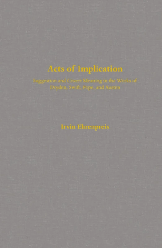 Acts of Implication: Suggestion and Covert Meaning in the Works of Dryden, Swift, Pope, and Austen