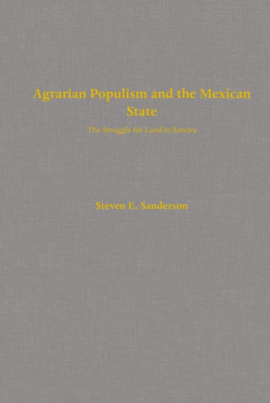 Agrarian Populism and the Mexican State: The Struggle for Land in Sonora
