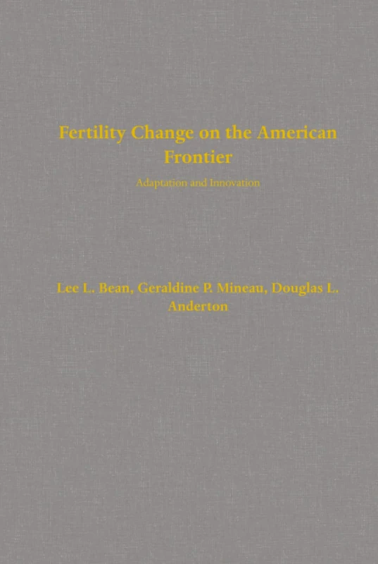 Fertility Change on the American Frontier: Adaptation and Innovation: 5 (Studies in Demography)