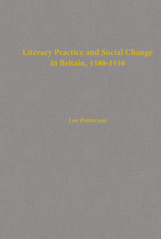 Literary Practice and Social Change in Britain, 1380-1530: Volume 8 (The New Historicism: Studies in Cultural Poetics)