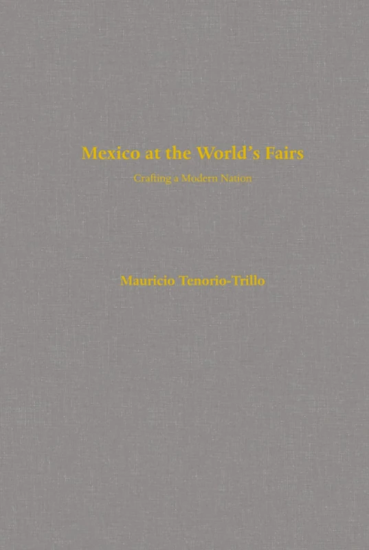 Mexico at the World's Fairs: Crafting a Modern Nation: 35 (The New Historicism: Studies in Cultural Poetics)