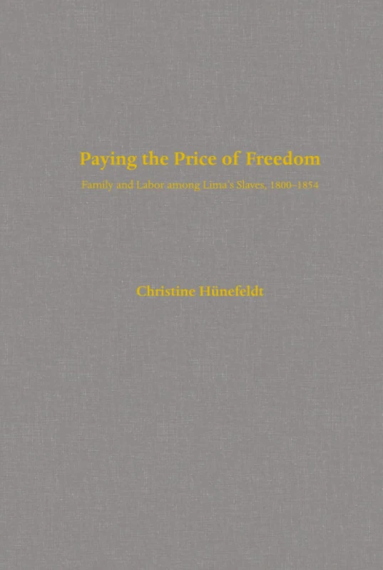 Paying the Price of Freedom: Family and Labor among Lima's Slaves, 1800–1854