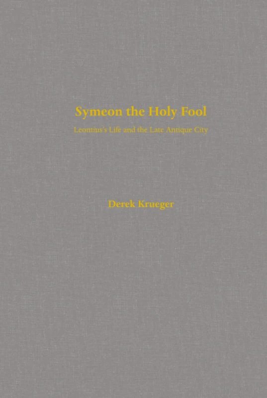 Symeon the Holy Fool: Leontius's Life and the Late Antique City: 25 (Transformation of the Classical Heritage)