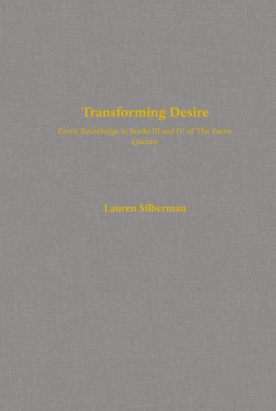 Transforming Desire: Erotic Knowledge in Books III and IV of The Faerie Queene