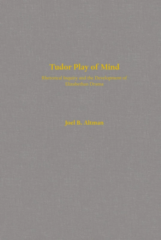 Tudor Play of Mind: Rhetorical Inquiry and the Development of Elizabethan Drama