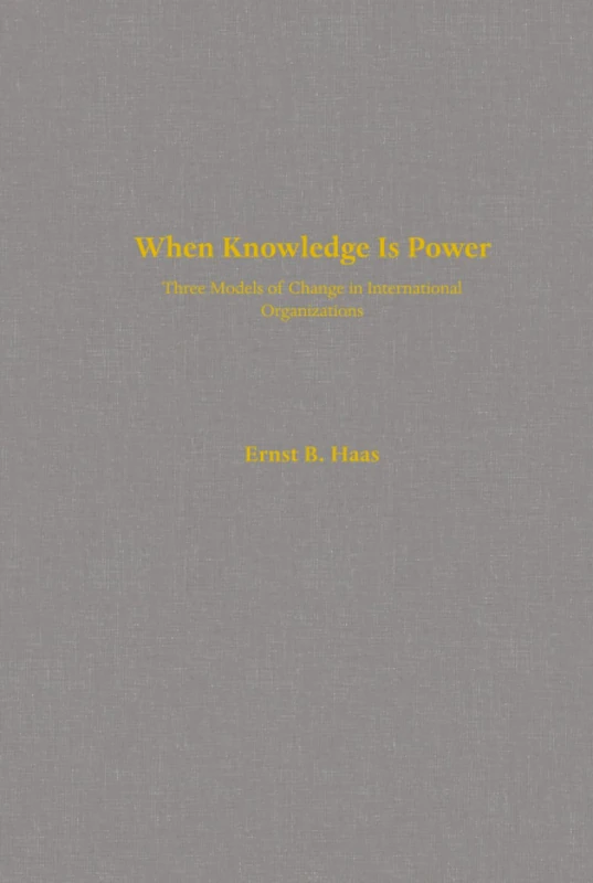 When Knowledge Is Power: Three Models of Change in International Organizations: 22 (Studies in International Political Economy)