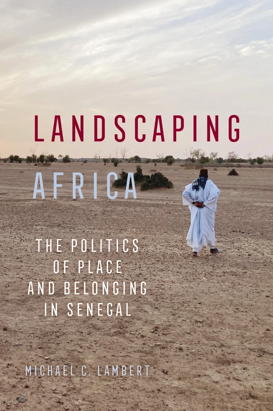 Landscaping Africa: The Politics of Place and Belonging in Senegal