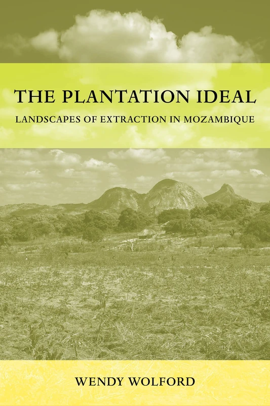 Plantation Ideal: Landscapes of Extraction in Mozambique: 18 (Critical Environments: Nature, Science, and Politics)