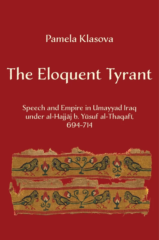 The Eloquent Tyrant: Speech and Empire in Umayyad Iraq under al-Hajjaj b. Yusuf al-Thaqafi, 694–714 - Image 1