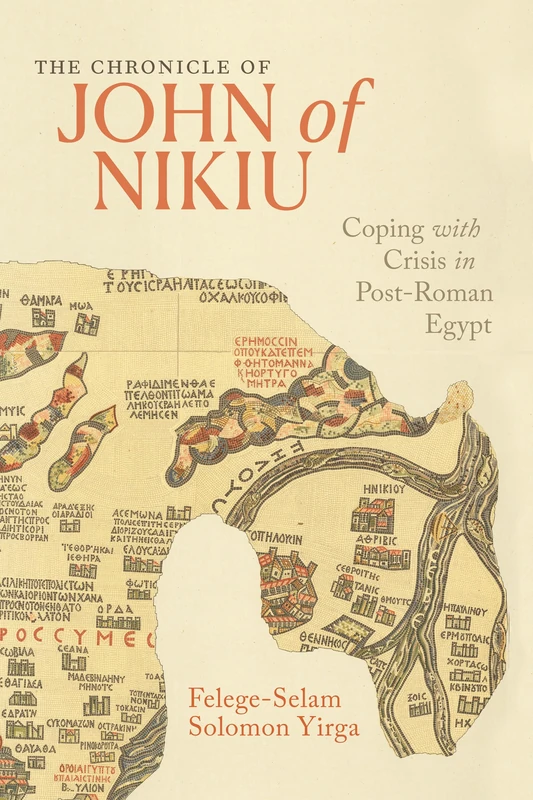 The Chronicle of John of Nikiu: Coping with Crisis in Post-Roman Egypt