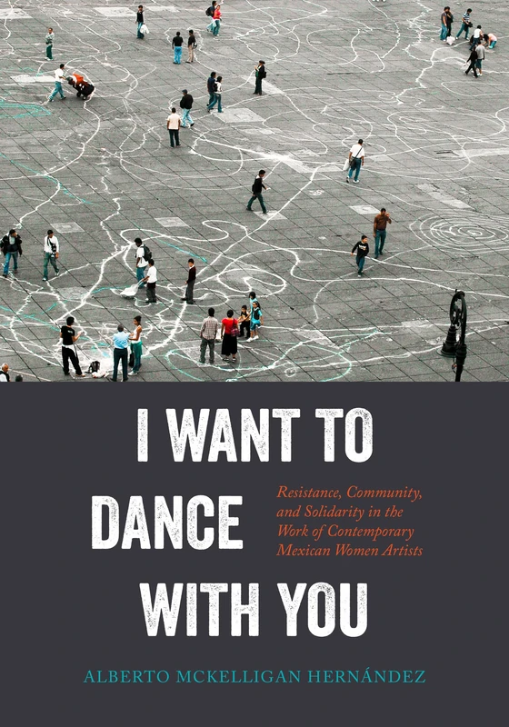 I Want to Dance with You: Resistance, Community, and Solidarity in the Work of Contemporary Mexican Women Artists