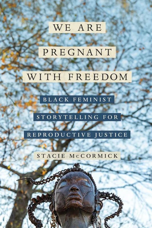 We Are Pregnant with Freedom: Black Feminist Storytelling for Reproductive Justice: 13 (Reproductive Justice: A New Vision for the 21st Century)