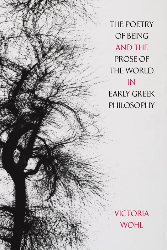 The Poetry of Being and the Prose of the World in Early Greek Philosophy: Volume 78 (Sather Classical Lectures)