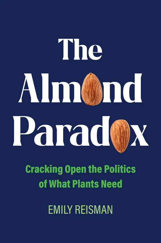 Almond Paradox: Cracking Open the Politics of What Plants Need: 19 (Critical Environments: Nature, Science, and Politics)