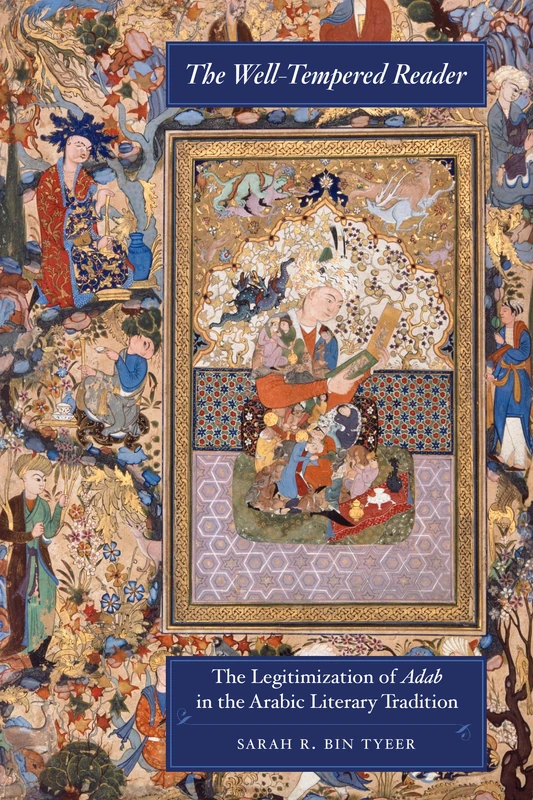 Well-Tempered Reader: The Legitimization of Adab in the Arabic Literary Tradition: 7 (Berkeley Series in Postclassical Islamic Scholarship)