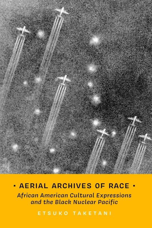 Aerial Archives of Race: African American Cultural Expressions and the Black Nuclear Pacific: 3 (Transpacific Studies)