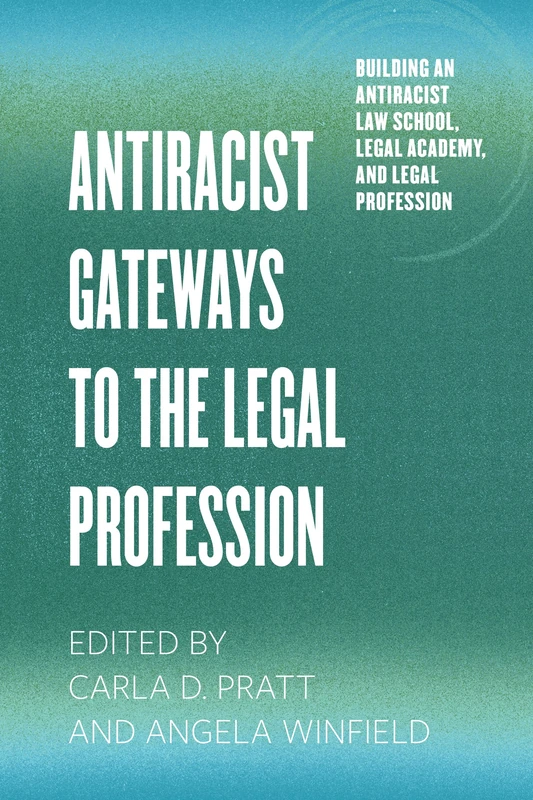 Antiracist Gateways to the Legal Profession (Building an Antiracist Law School, Legal Academy, and Legal Profession)