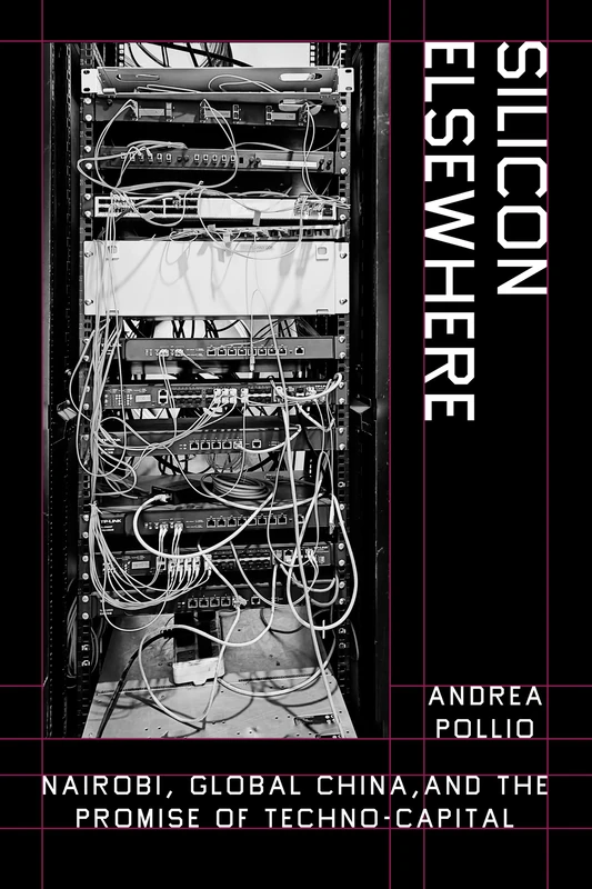Silicon Elsewhere: Nairobi, Global China, and the Promise of Techno-Capital