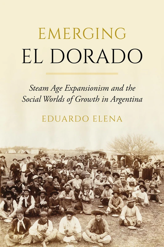 Emerging El Dorado: Steam Age Expansionism and the Social Worlds of Growth in Argentina