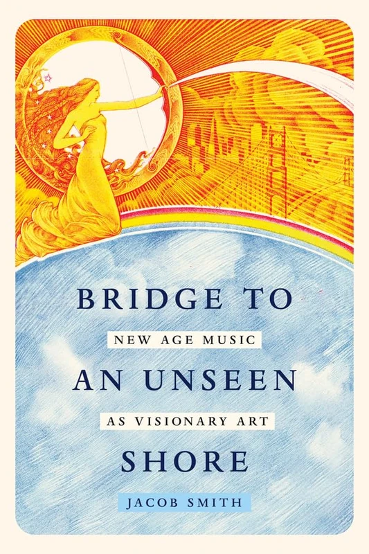 Bridge to an Unseen Shore: New Age Music as Visionary Art