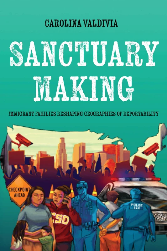 Sanctuary Making: Immigrant Families Reshaping Geographies of Deportability