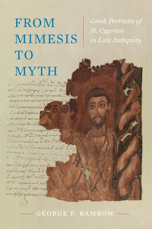 From Mimesis to Myth: Greek Portraits of St. Cyprian in Late Antiquity: 17 (Christianity in Late Antiquity)