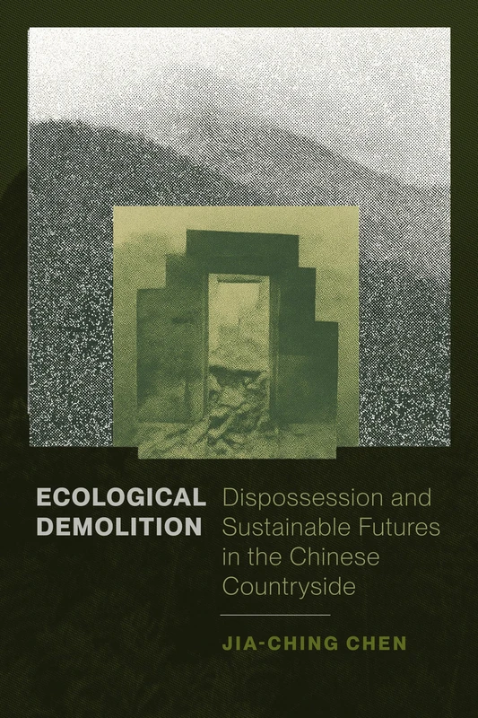Ecological Demolition: Dispossession and Sustainable Futures in the Chinese Countryside