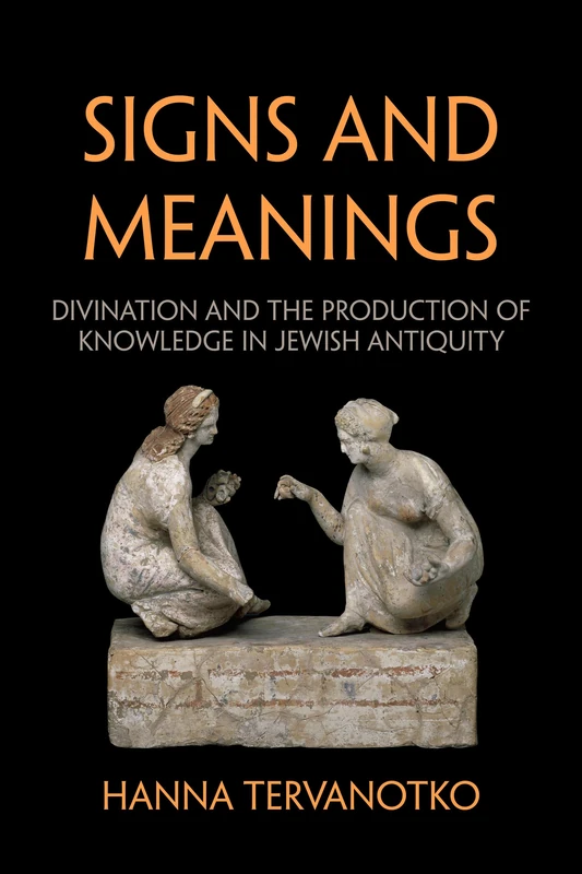 Signs and Meanings: Divination and the Production of Knowledge in Jewish Antiquity