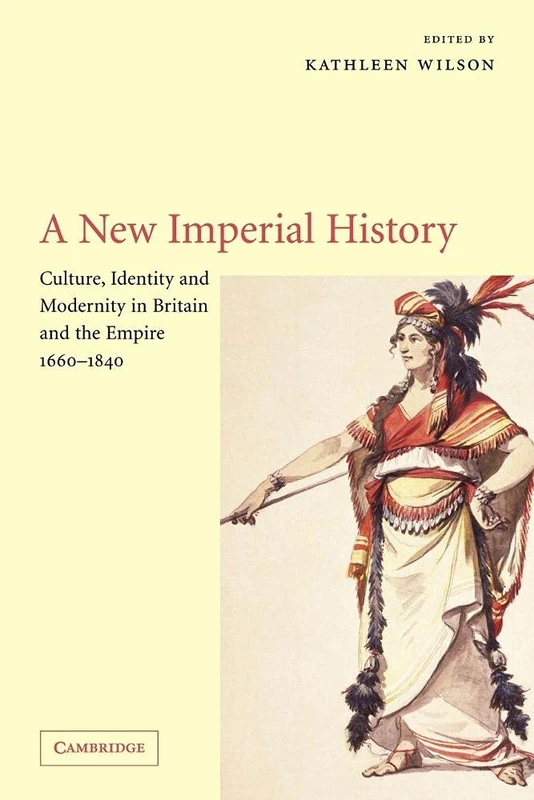 A New Imperial History: Culture, Identity and Modernity in Britain and the Empire, 1660–1840