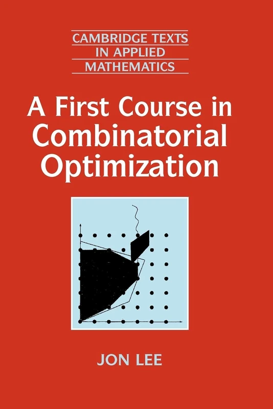 A First Course in Combinatorial Optimization: 36 (Cambridge Texts in Applied Mathematics, Series Number 36)
