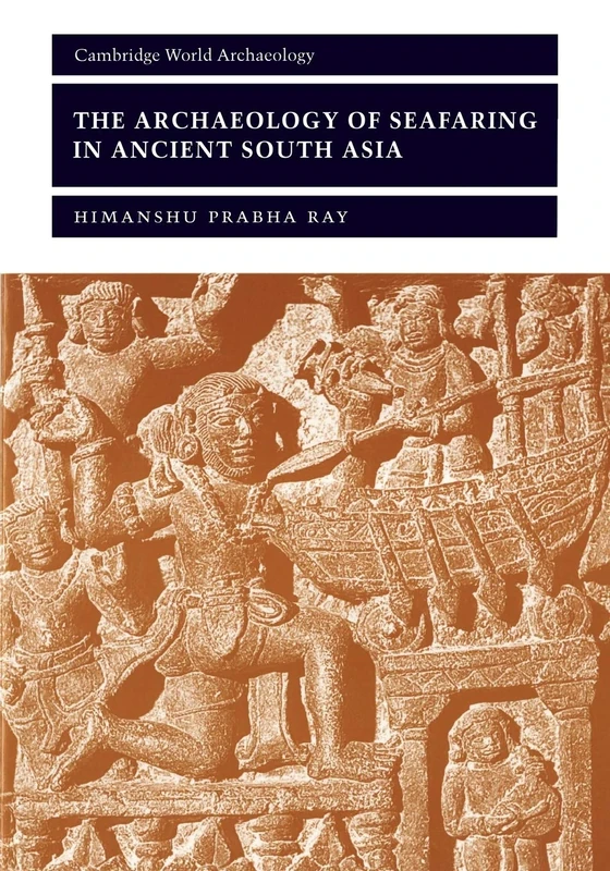 The Archaeology of Seafaring in Ancient South Asia (Cambridge World Archaeology)