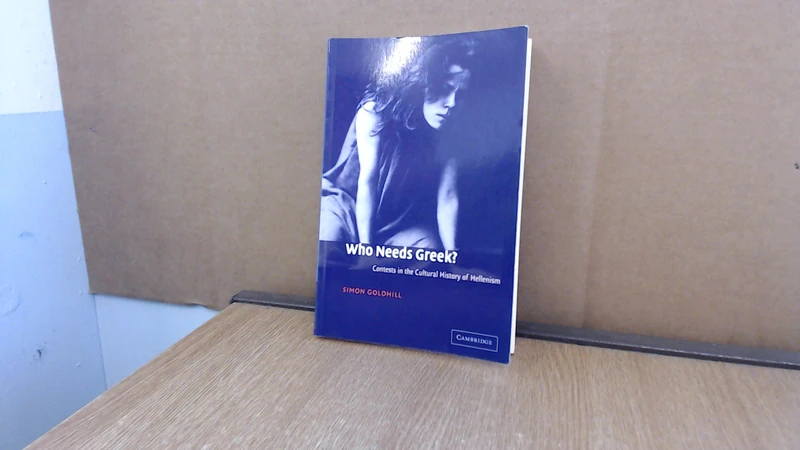 Who Needs Greek?: Contests in the Cultural History of Hellenism