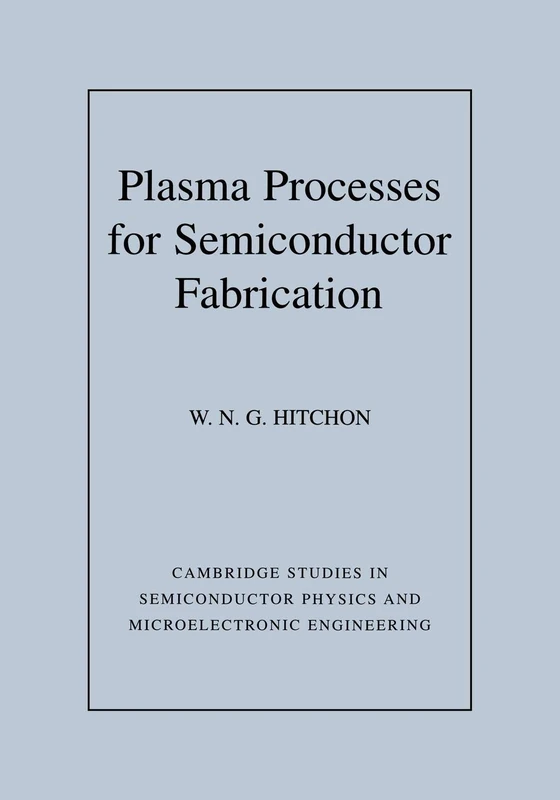 Plasma Processes for Fabrication: 8 (Cambridge Studies in Semiconductor Physics and Microelectronic Engineering, Series Number 8)