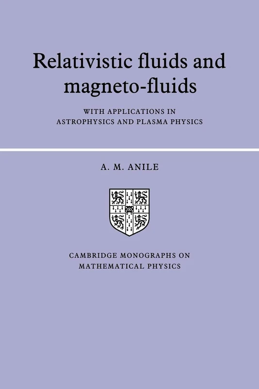 Relativistic Fluids Magneto-fluids: With Applications in Astrophysics and Plasma Physics (Cambridge Monographs on Mathematical Physics)
