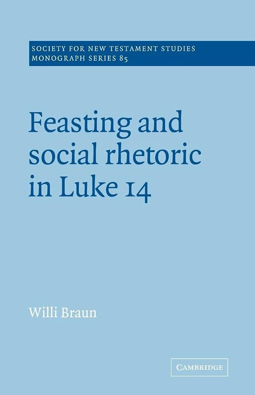 Feasting & Social Rhetoric Luke 14: 85 (Society for New Testament Studies Monograph Series, Series Number 85)