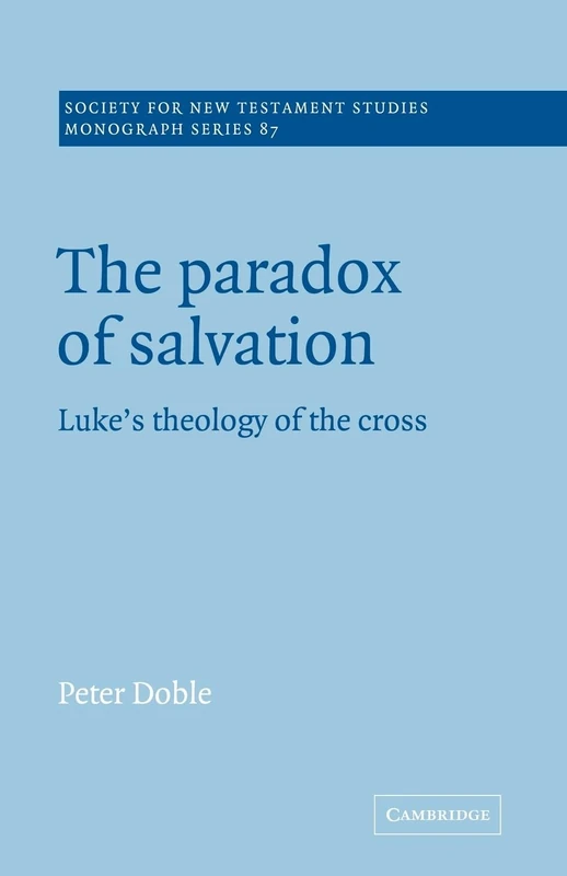 The Paradox of Salvation: Luke's Theology of the Cross: 87 (Society for New Testament Studies Monograph Series, Series Number 87)