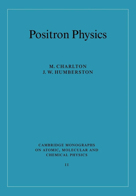 Positron Physics: 11 (Cambridge Monographs on Atomic, Molecular and Chemical Physics, Series Number 11)