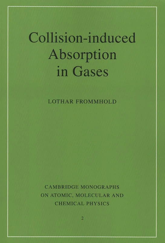 Collision-Induced Absorption Gases: 2 (Cambridge Monographs on Atomic, Molecular and Chemical Physics, Series Number 2)