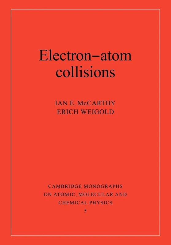 Electron Atom Collisions: 5 (Cambridge Monographs on Atomic, Molecular and Chemical Physics, Series Number 5)