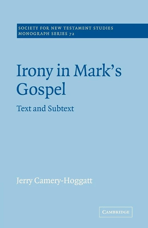 Irony in Mark's Gospel: Text and Subtext: 72 (Society for New Testament Studies Monograph Series, Series Number 72)