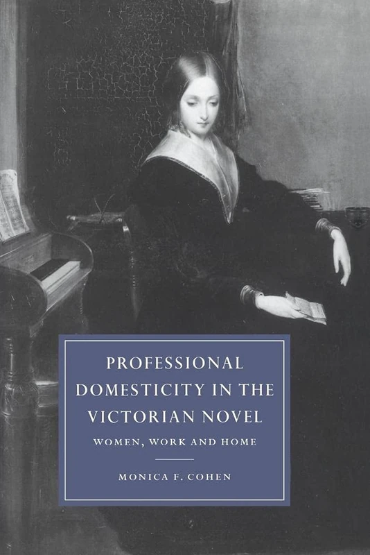 Pro Domesticity in Victorian Novel: Women, Work and Home: 14 (Cambridge Studies in Nineteenth-Century Literature and Culture, Series Number 14)