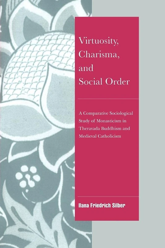 Virtuosity, Charisma & Social Order: A Comparative Sociological Study of Monasticism in Theravada Buddhism and Medieval Catholicism (Cambridge Cultural Social Studies)