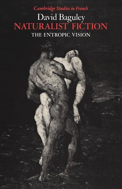 Naturalist Fiction: Entropic Vision: The Entropic Vision: 28 (Cambridge Studies in French, Series Number 28)