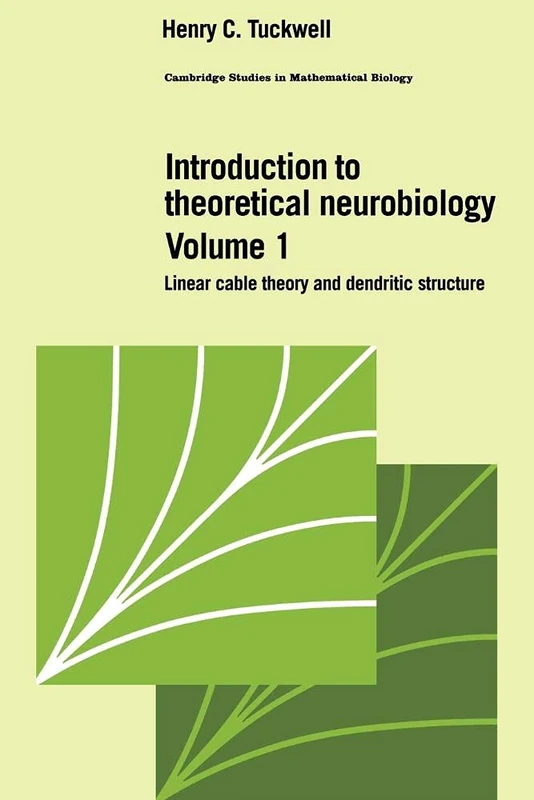 Intro Theoretical Neurobiology v1: Volume 1, Linear Cable Theory and Dendritic Structure: 8 (Cambridge Studies in Mathematical Biology, Series Number 8)