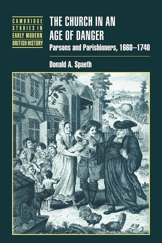 The Church in an Age of Danger: Parsons and Parishioners, 1660-1740 (Cambridge Studies in Early Modern British History)