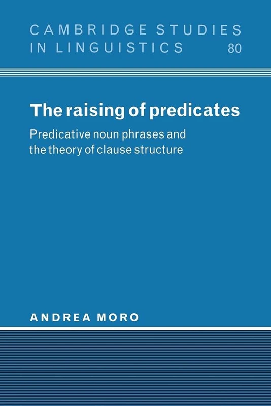 The Raising of Predicates: Predicative Noun Phrases and the Theory of Clause Structure: 80 (Cambridge Studies in Linguistics, Series Number 80)