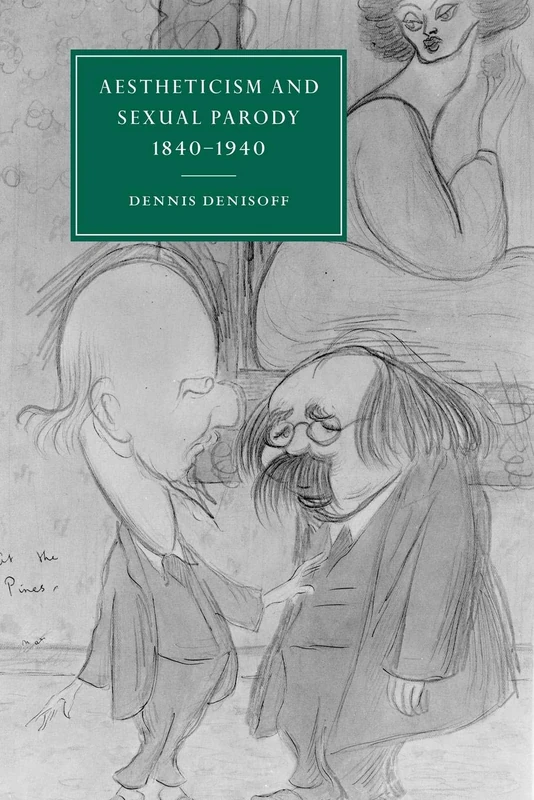 Aestheticsm Sexual Parody 1840-1940: 31 (Cambridge Studies in Nineteenth-Century Literature and Culture, Series Number 31)